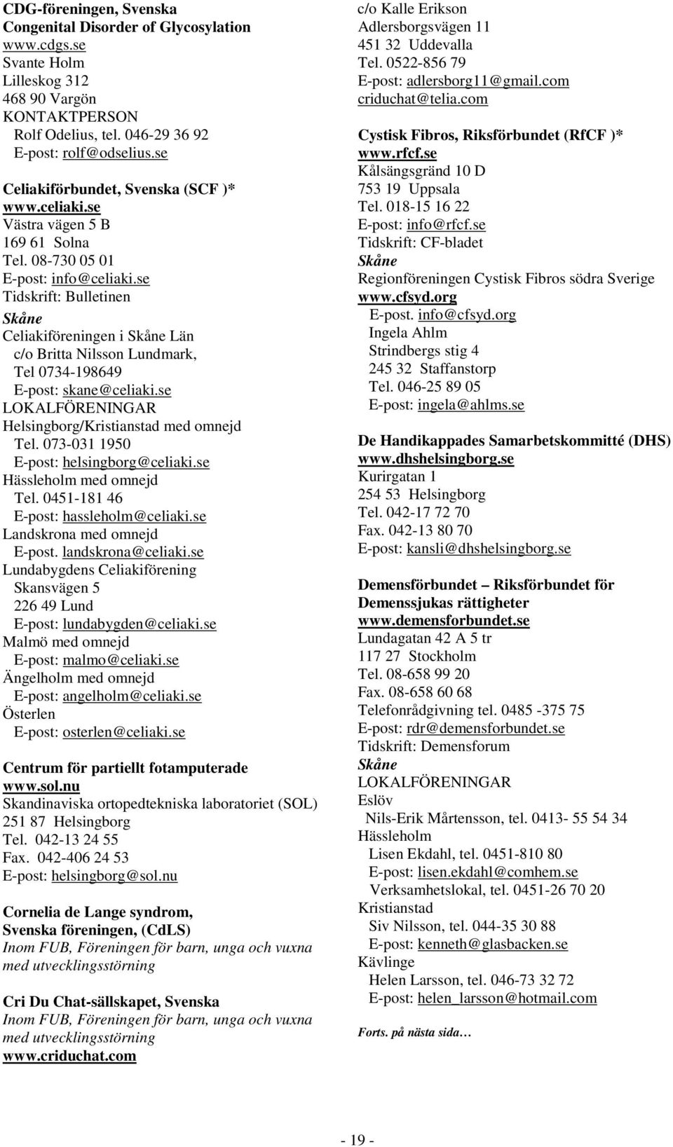 se Tidskrift: Bulletinen Celiakiföreningen i Län c/o Britta Nilsson Lundmark, Tel 0734-198649 E-post: skane@celiaki.se LOKALFÖRENINGAR Helsingborg/Kristianstad med omnejd Tel.