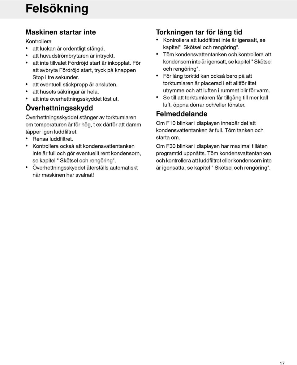 Överhettningsskydd Överhettningsskyddet stänger av torktumlaren om temperaturen är för hög, t ex därför att damm täpper igen luddfiltret. Rensa luddfiltret.