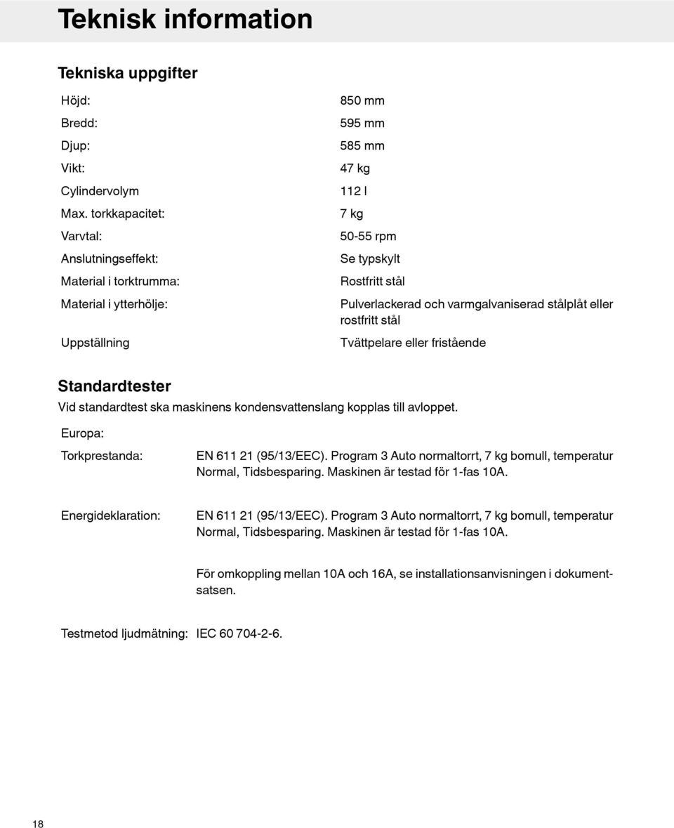 varmgalvaniserad stålplåt eller rostfritt stål Tvättpelare eller fristående Standardtester Vid standardtest ska maskinens kondensvattenslang kopplas till avloppet.