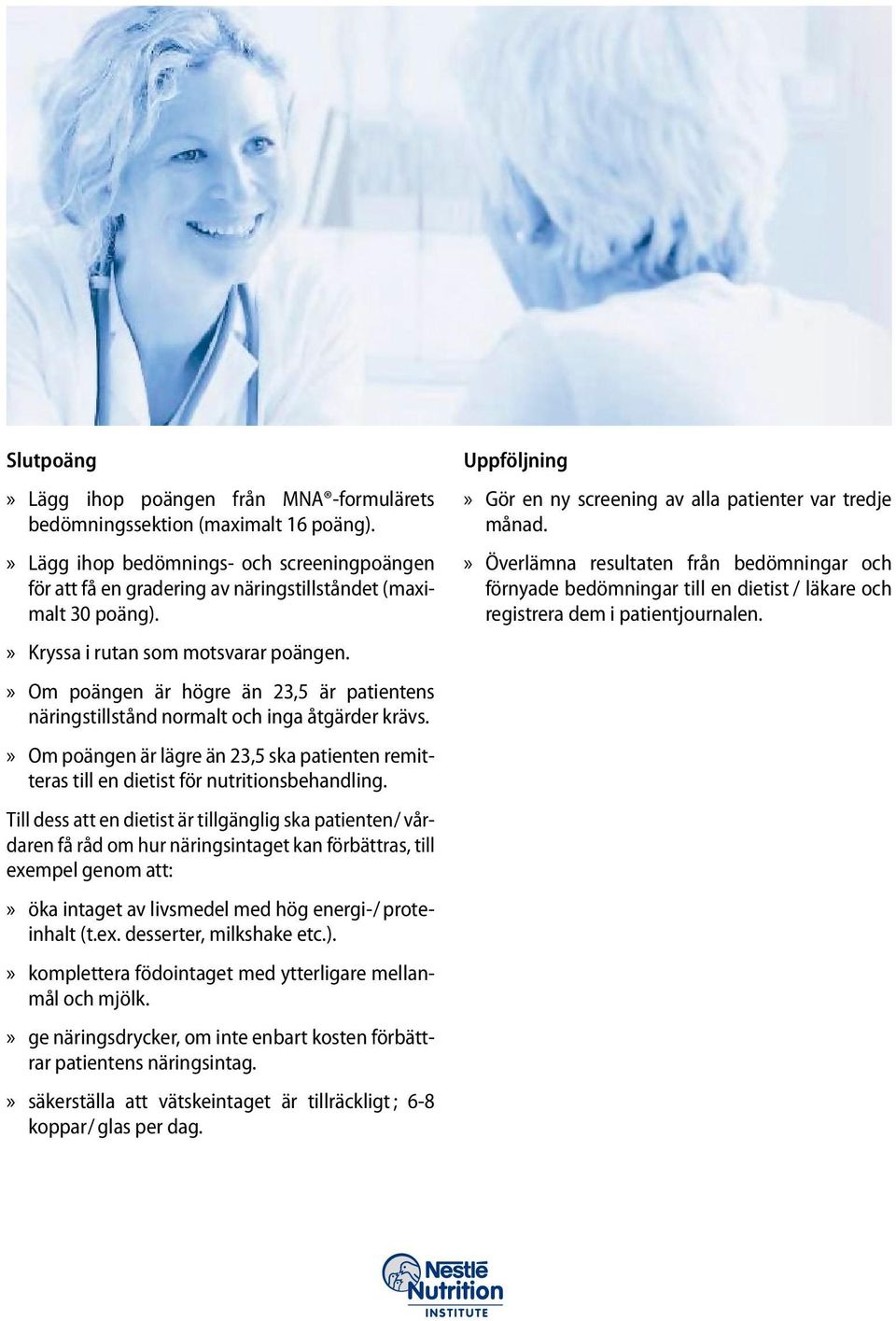 »» Om poängen är högre än 23,5 är patientens näringstillstånd normalt och inga åtgärder krävs.»» Om poängen är lägre än 23,5 ska patienten remitteras till en dietist för nutritionsbehandling.
