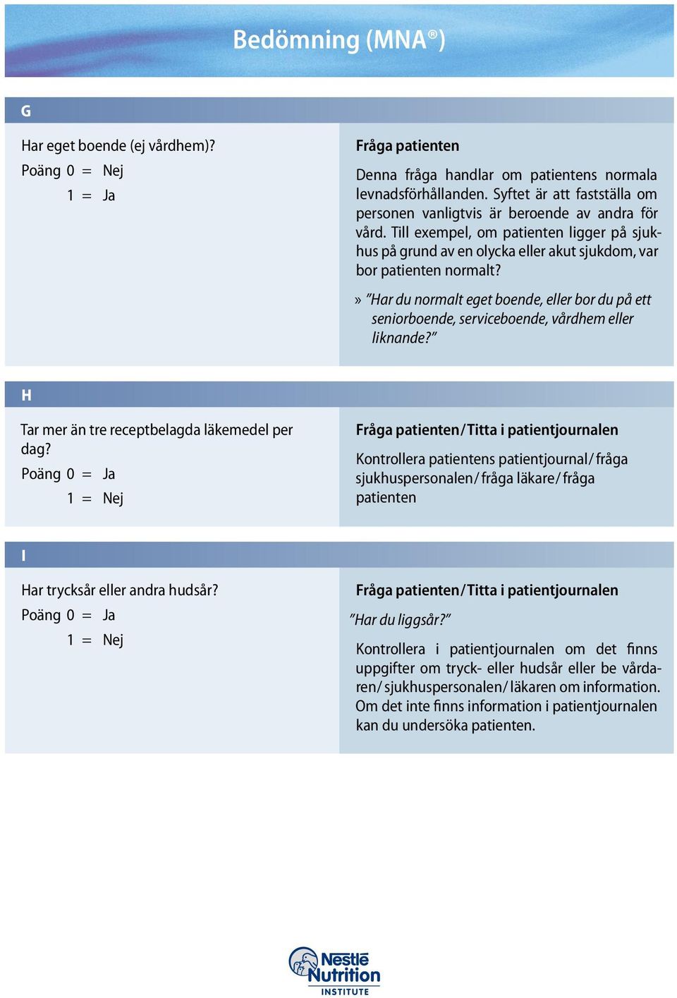 »» Har du normalt eget boende, eller bor du på ett seniorboende, serviceboende, vårdhem eller liknande? H Tar mer än tre receptbelagda läkemedel per dag?