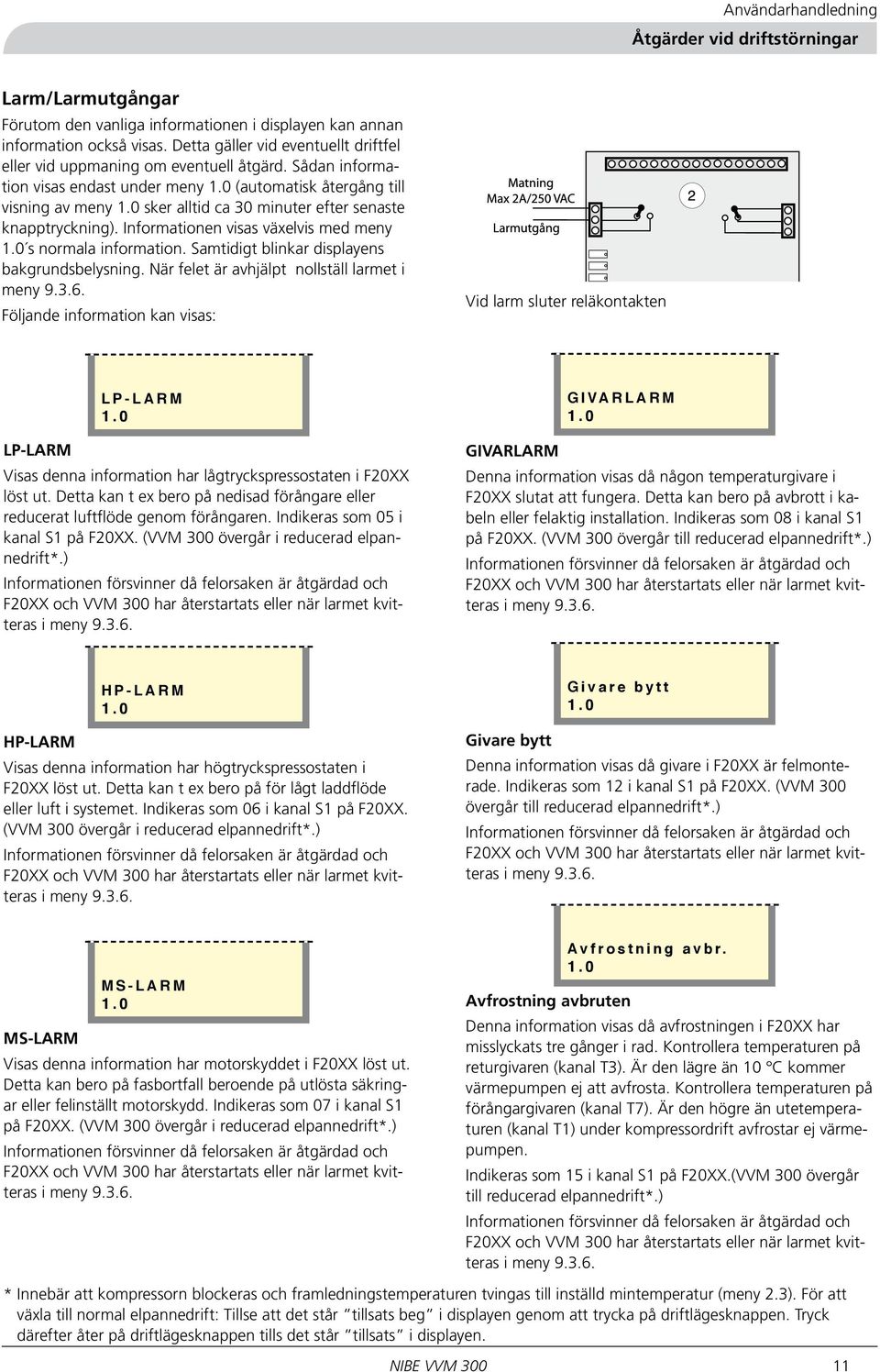 0 sker alltid ca 30 minuter efter senaste knapptryckning). Informationen visas växelvis med meny 1.0 s normala information. Samtidigt blinkar displayens bakgrundsbelysning.