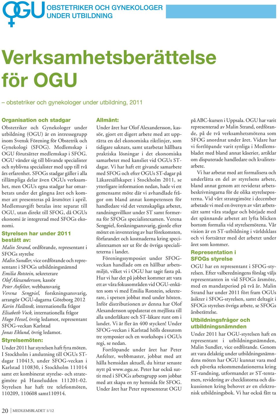SFOGs stadgar gäller i alla tillämpliga delar även OGUs verksamhet, men OGUs egna stadgar har omarbetats under det gångna året och kommer att presenteras på årsmötet i april.
