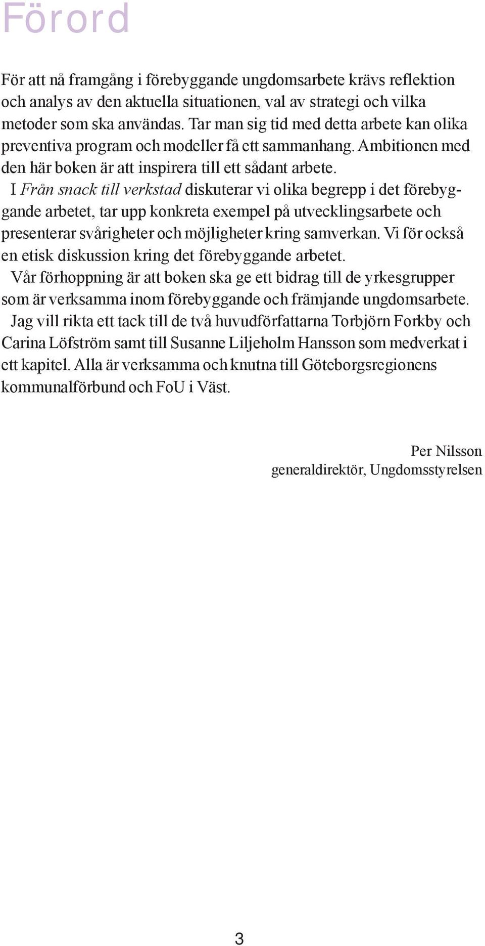 I Från snack till verkstad diskuterar vi olika begrepp i det förebyggande arbetet, tar upp konkreta exempel på utvecklingsarbete och presenterar svårigheter och möjligheter kring samverkan.