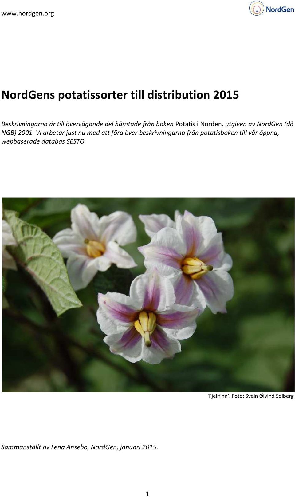 Vi arbetar just nu med att föra över beskrivningarna från potatisboken till vår öppna,