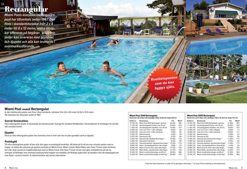 Miami Pool modell Rectangular är den traditionella poolen som finns i flera standards i storlekar från 2,0 x 4,0 meter till 6,0 x 12,0 meter. Vår klassiska har tillverkats sedan år 1967.