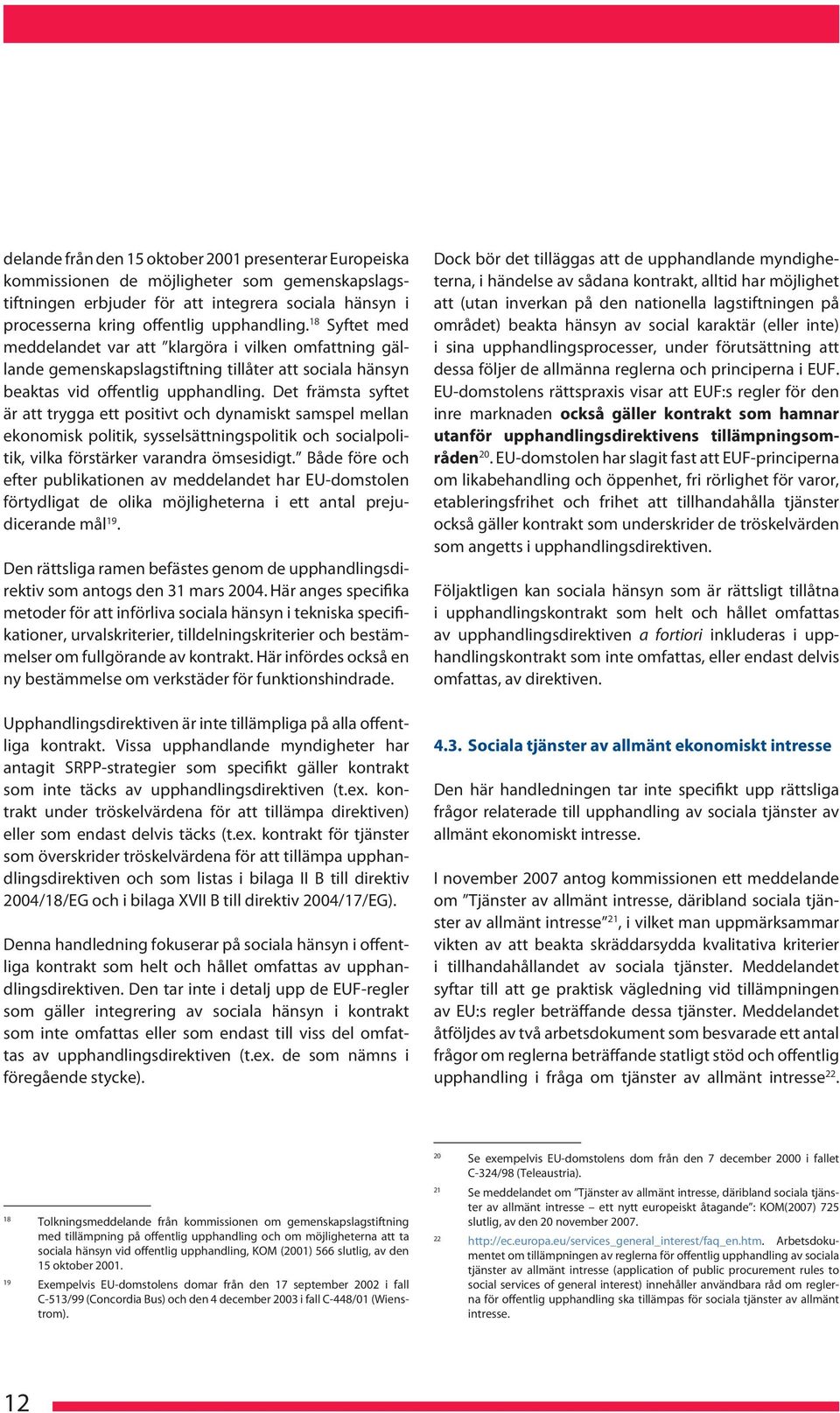 Det främsta syftet är att trygga ett positivt och dynamiskt samspel mellan ekonomisk politik, sysselsättningspolitik och socialpolitik, vilka förstärker varandra ömsesidigt.