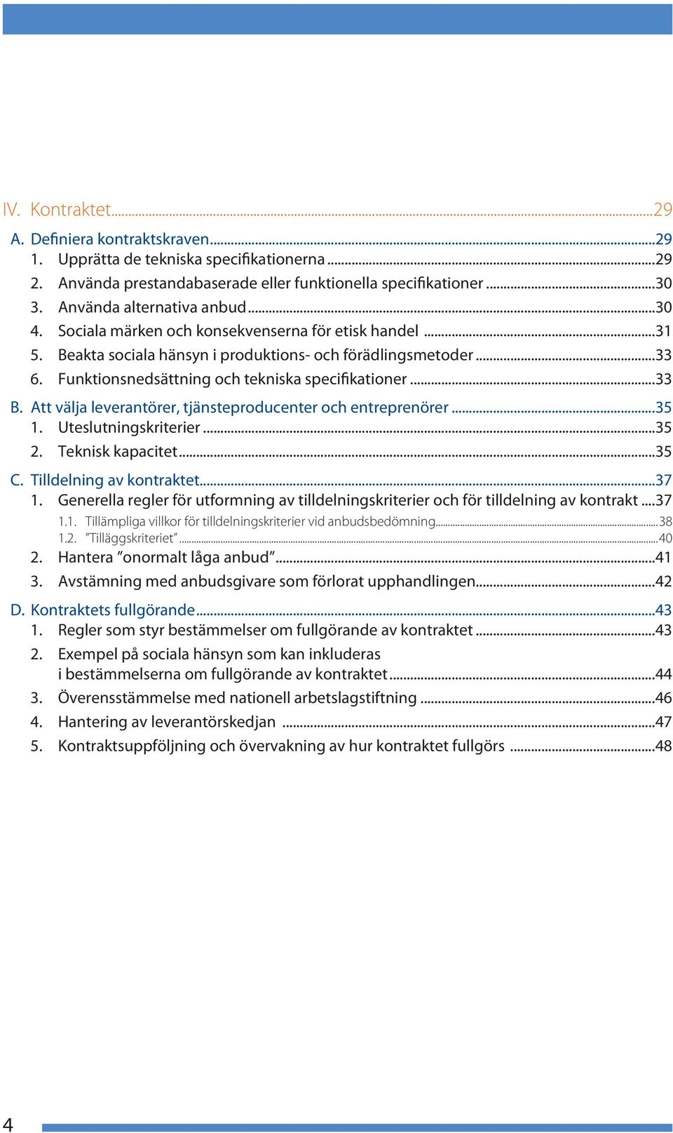 Att välja leverantörer, tjänsteproducenter och entreprenörer...35 1. Uteslutningskriterier...35 2. Teknisk kapacitet...35 C. Tilldelning av kontraktet...37 1.