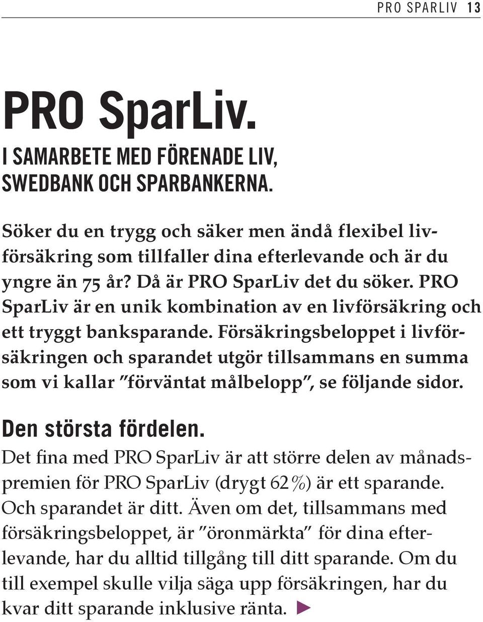 PRO SparLiv är en unik kombination av en livförsäkring och ett tryggt banksparande.