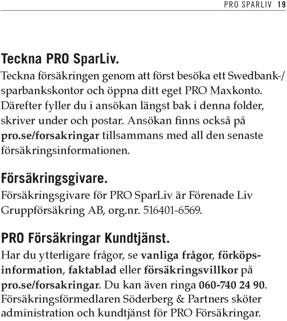 Försäkringsgivare. Försäkringsgivare för PRO SparLiv är Förenade Liv Gruppförsäkring AB, org.nr. 516401-6569. PRO Försäkringar Kundtjänst.