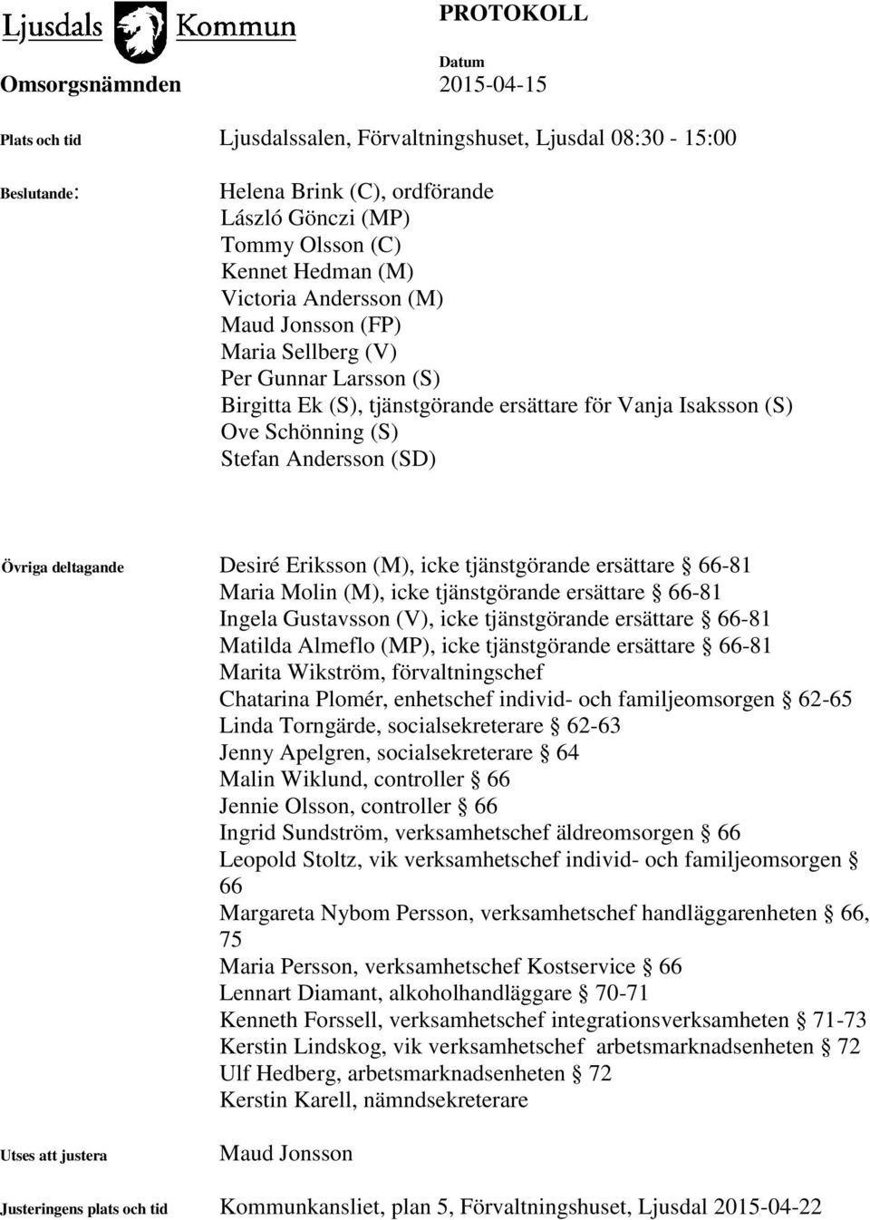 tjänstgörande ersättare 66-81 Maria Molin (M), icke tjänstgörande ersättare 66-81 Ingela Gustavsson (V), icke tjänstgörande ersättare 66-81 Matilda Almeflo (MP), icke tjänstgörande ersättare 66-81