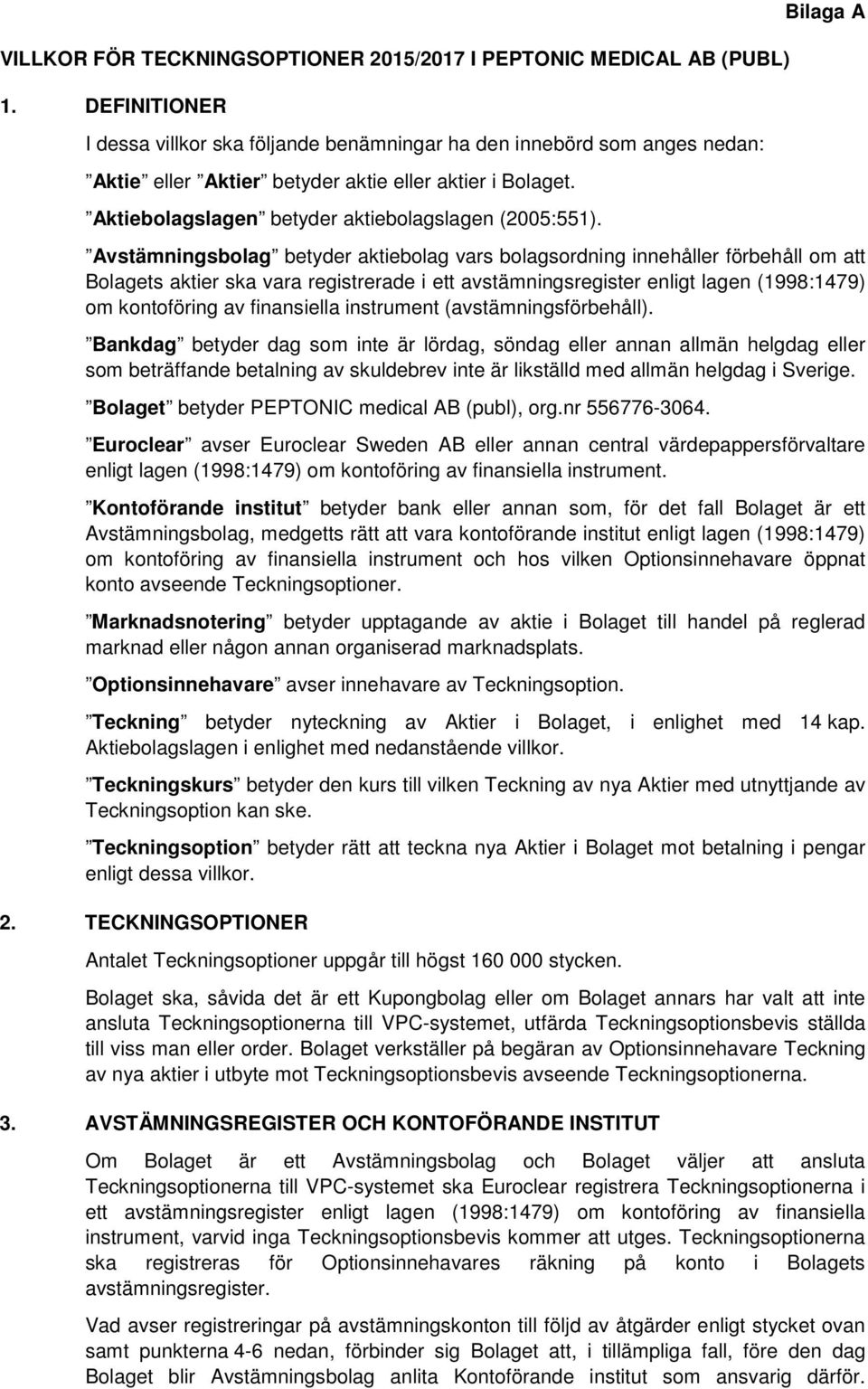 Bilaga A Avstämningsbolag betyder aktiebolag vars bolagsordning innehåller förbehåll om att Bolagets aktier ska vara registrerade i ett avstämningsregister enligt lagen (1998:1479) om kontoföring av