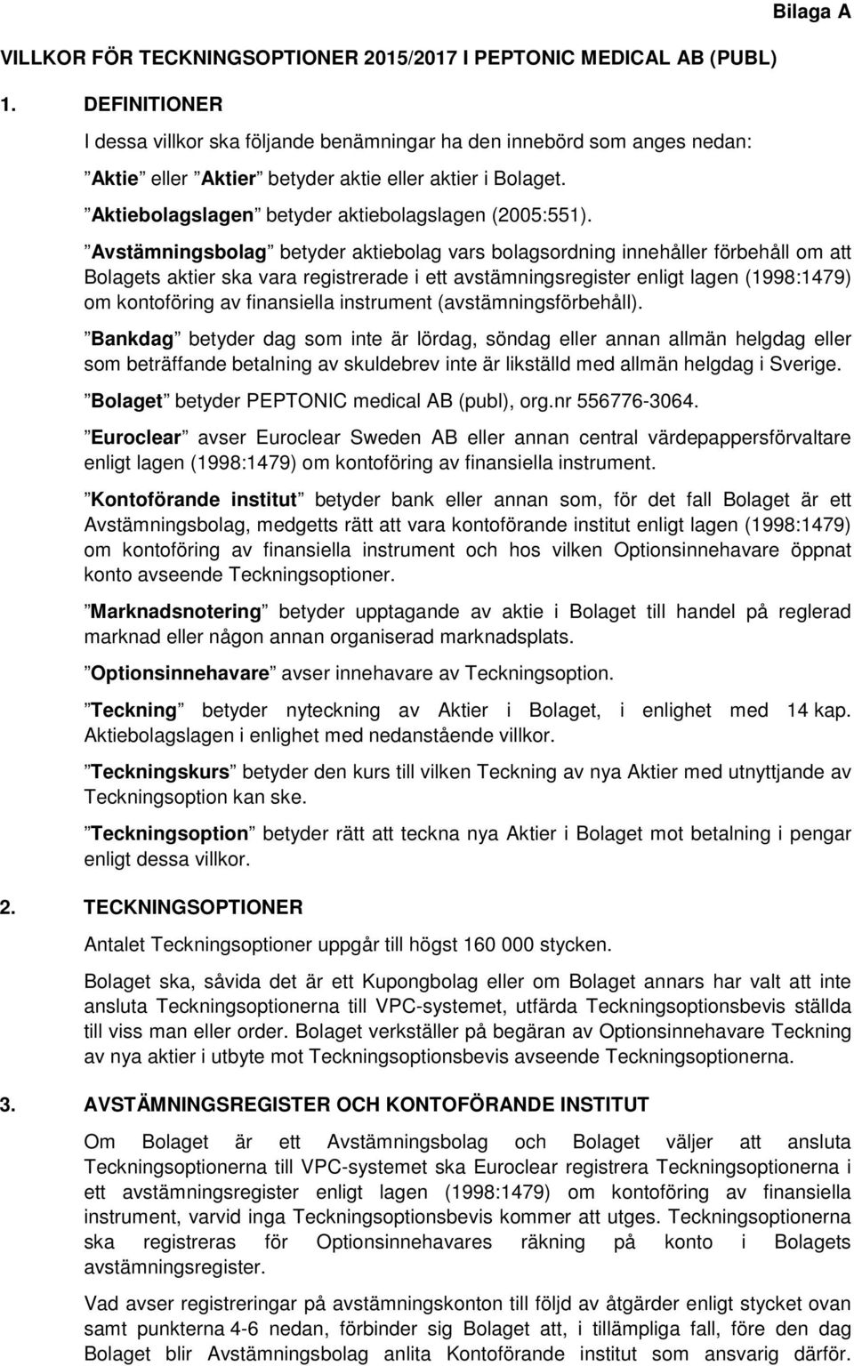 Bilaga A Avstämningsbolag betyder aktiebolag vars bolagsordning innehåller förbehåll om att Bolagets aktier ska vara registrerade i ett avstämningsregister enligt lagen (1998:1479) om kontoföring av