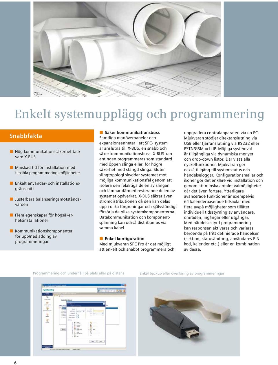 kommunikationsbuss Samtliga manöverpaneler och expansionsenheter i ett SPC- system är anslutna till X-BUS, en snabb och säker kommunikationsbuss.