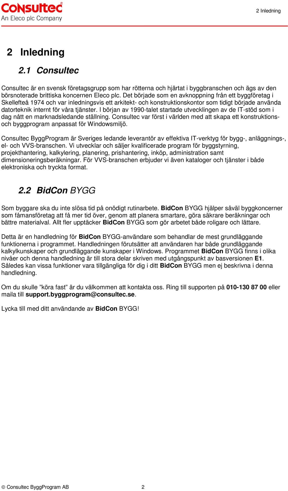 I början av 1990-talet startade utvecklingen av de IT-stöd som i dag nått en marknadsledande ställning.