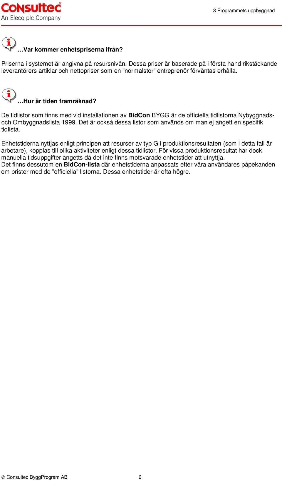 De tidlistor som finns med vid installationen av BidCon BYGG är de officiella tidlistorna Nybyggnadsoch Ombyggnadslista 1999.