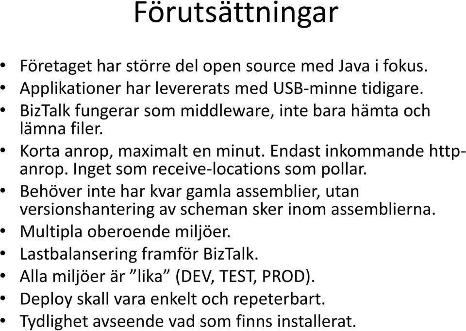 Inget som receive-locations som pollar. Behöver inte har kvar gamla assemblier, utan versionshantering av scheman sker inom assemblierna.