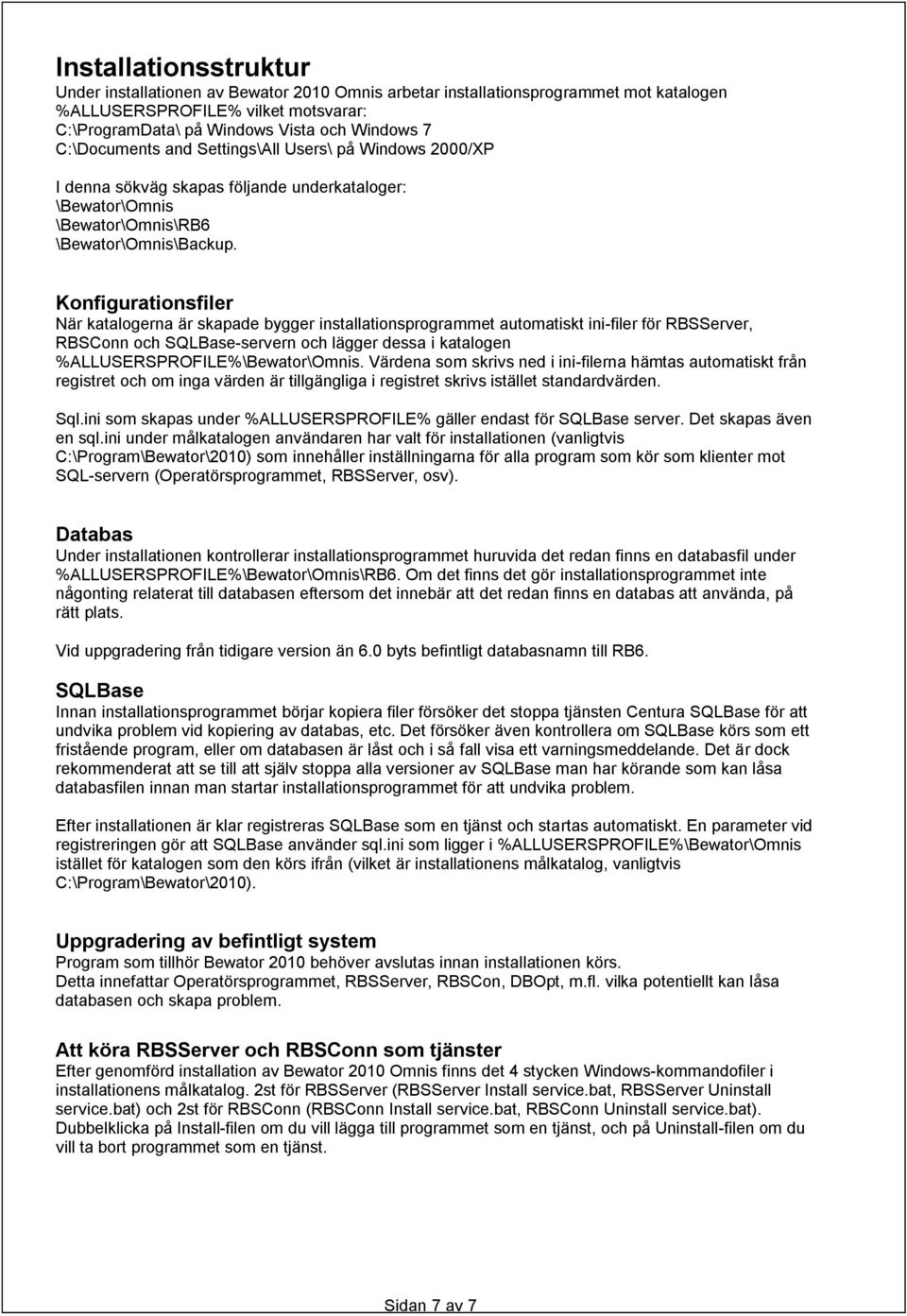 Konfigurationsfiler När katalogerna är skapade bygger installationsprogrammet automatiskt ini-filer för RBSServer, RBSConn och SQLBase-servern och lägger dessa i katalogen