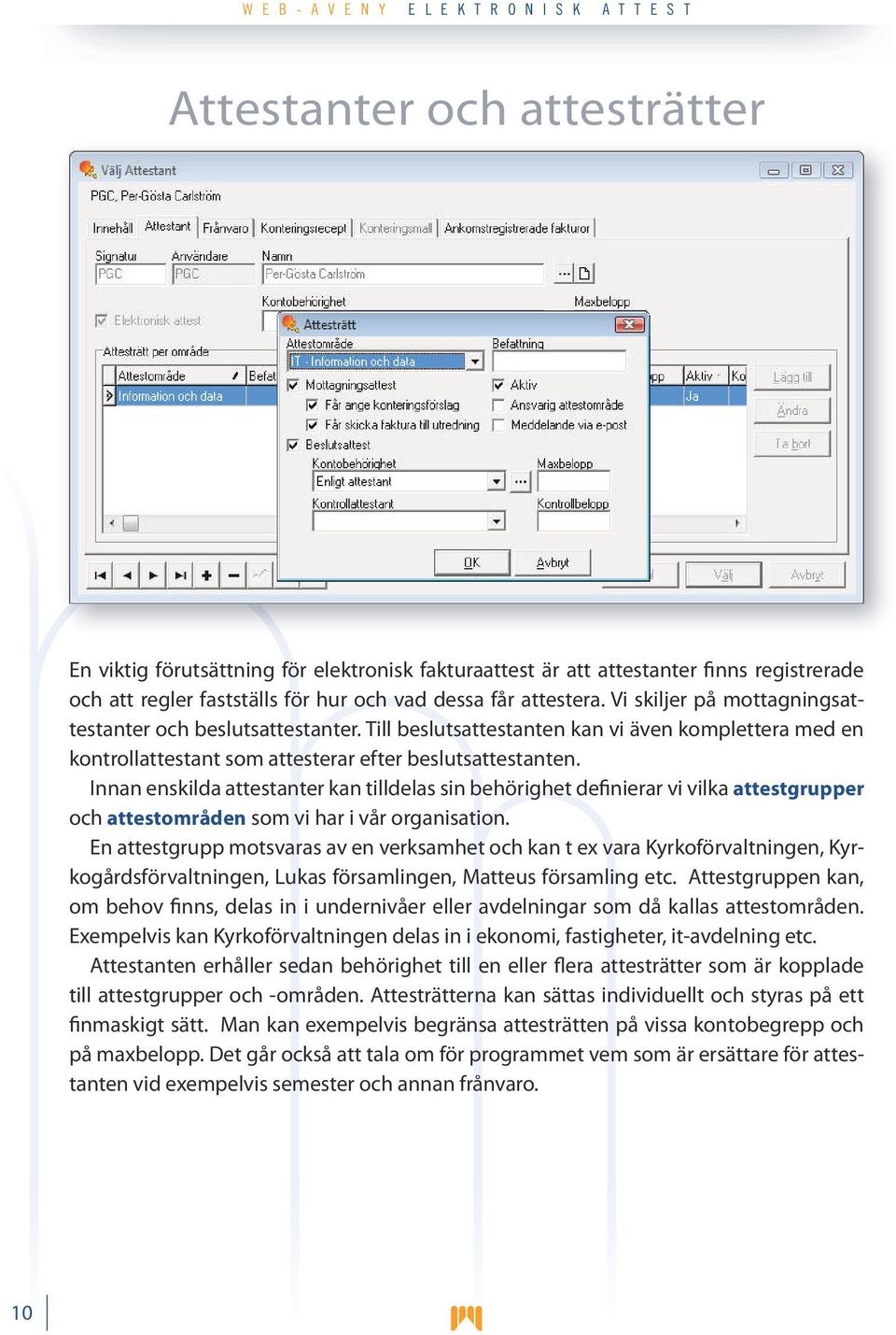 Innan enskilda attestanter kan tilldelas sin behörighet definierar vi vilka attestgrupper och attestområden som vi har i vår organisation.