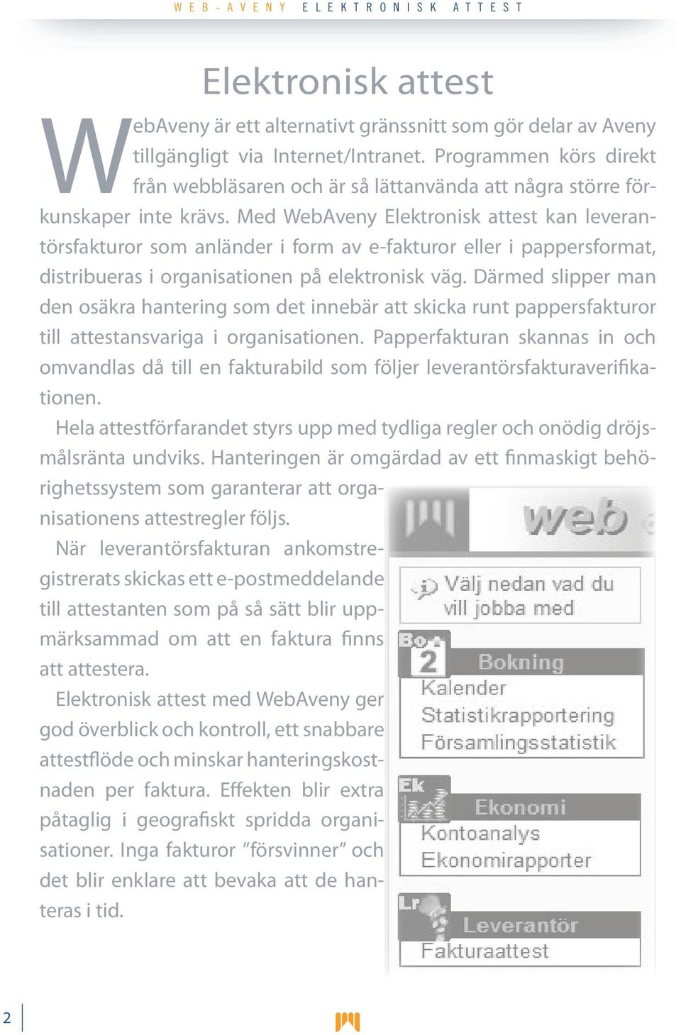 Med WebAveny Elektronisk attest kan leverantörsfakturor som anländer i form av e-fakturor eller i pappersformat, distribueras i organisationen på elektronisk väg.