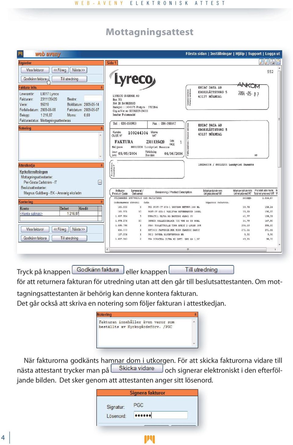 Det går också att skriva en notering som följer fakturan i attestkedjan. När fakturorna godkänts hamnar dom i utkorgen.