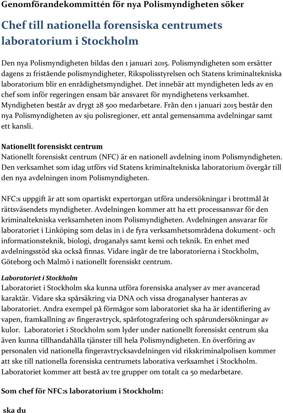 Det innebär att myndigheten leds av en chef som inför regeringen ensam bär ansvaret för myndighetens verksamhet. Myndigheten består av drygt 28 500 medarbetare.