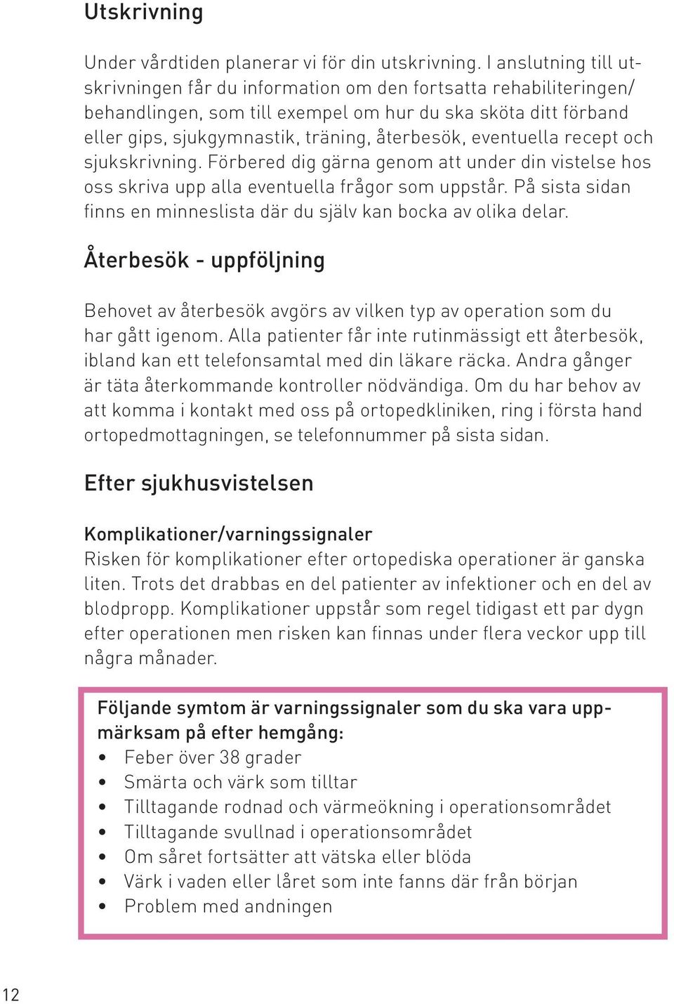 eventuella recept och sjukskrivning. Förbered dig gärna genom att under din vistelse hos oss skriva upp alla eventuella frågor som uppstår.