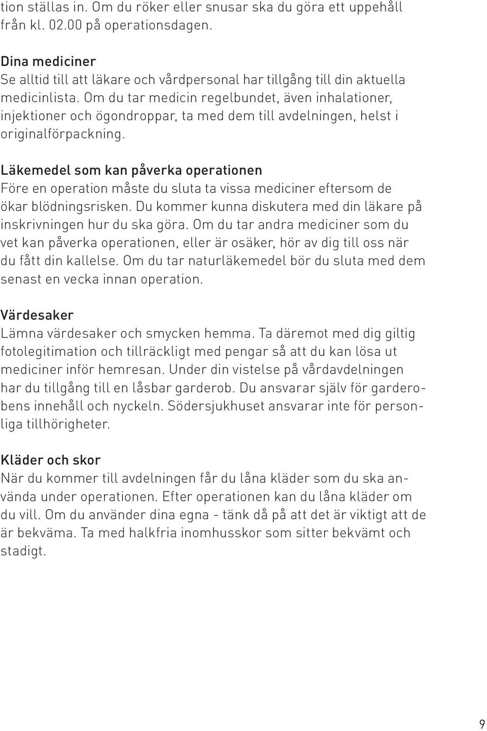 Om du tar medicin regelbundet, även inhalationer, injektioner och ögondroppar, ta med dem till avdelningen, helst i originalförpackning.