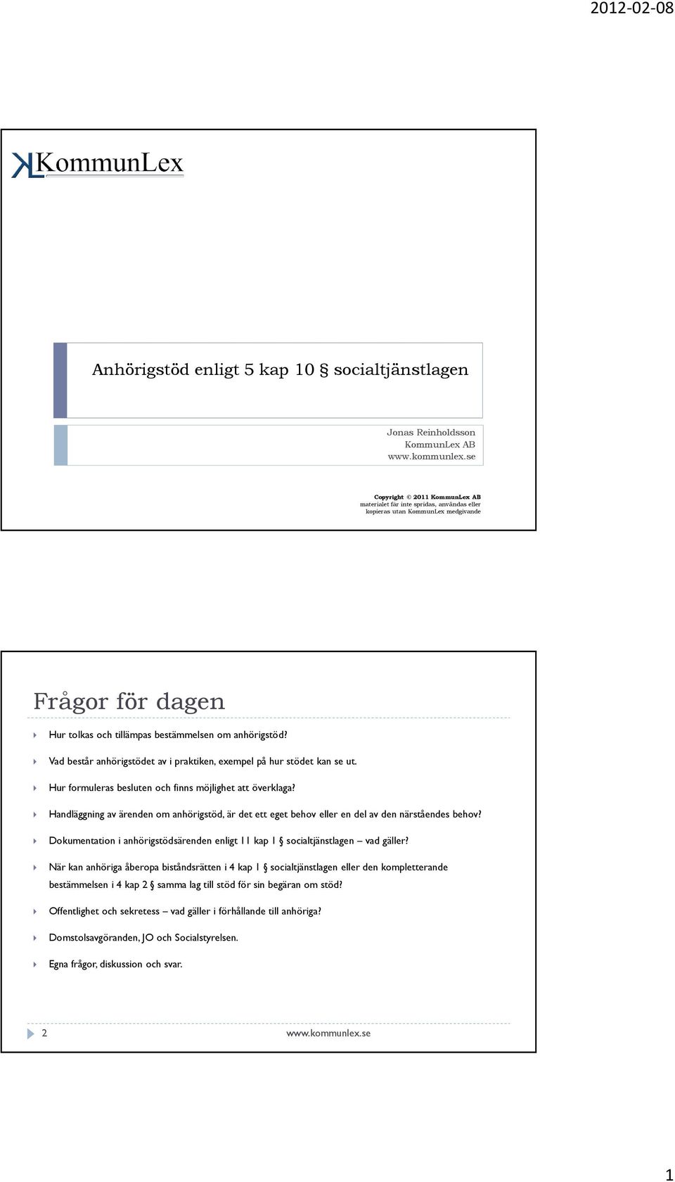 Handläggning av ärenden om anhörigstöd, är det ett eget behov eller en del av den närståendes behov? Dokumentation i anhörigstödsärenden enligt 11 kap 1 socialtjänstlagen vad gäller?