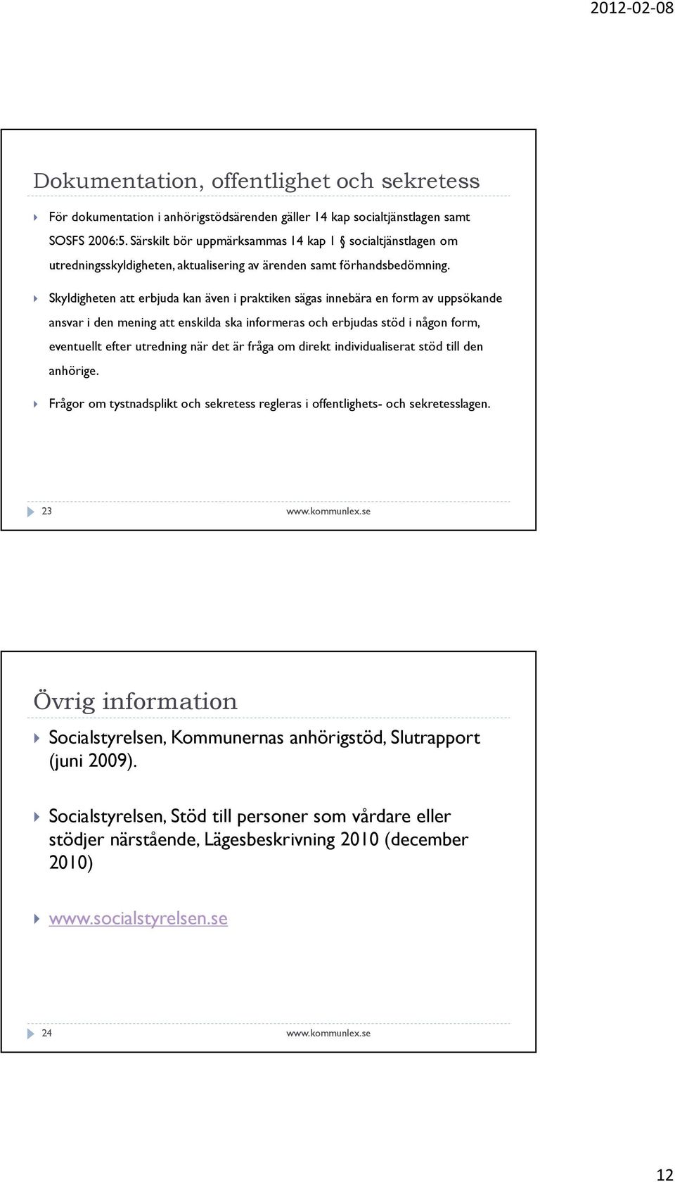 Skyldigheten att erbjuda kan även i praktiken sägas innebära en form av uppsökande ansvar i den mening att enskilda ska informeras och erbjudas stöd i någon form, eventuellt efter utredning när det
