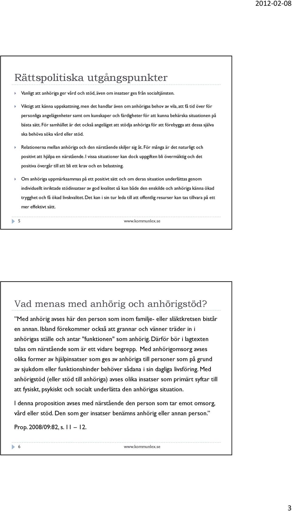 bästa sätt. För samhället är det också angeläget att stödja anhöriga för att förebygga att dessa själva ska behöva söka vård eller stöd. Relationerna mellan anhöriga och den närstående skiljer sig åt.