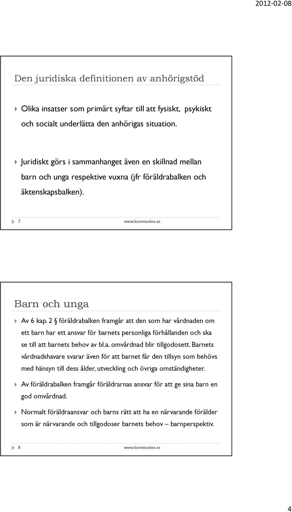 2 föräldrabalken framgår att den som har vårdnaden om ett barn har ett ansvar för barnets personliga förhållanden och ska se till att barnets behov av bl.a. omvårdnad blir tillgodosett.