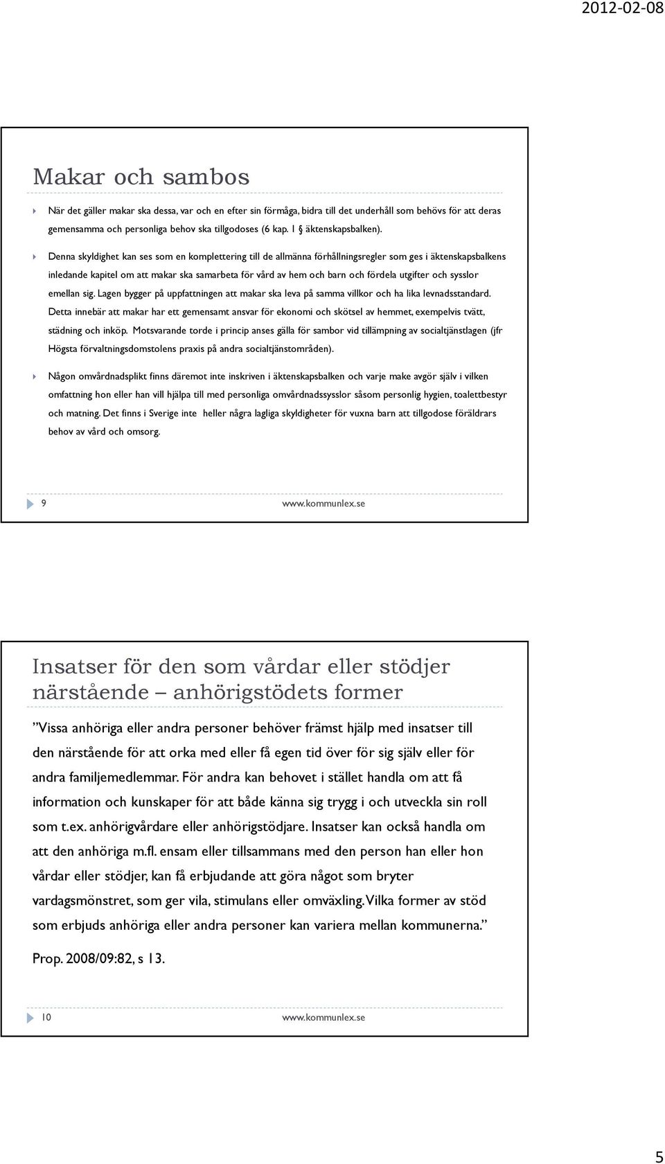 Denna skyldighet kan ses som en komplettering till de allmänna förhållningsregler som ges i äktenskapsbalkens inledande kapitel om att makar ska samarbeta för vård av hem och barn och fördela