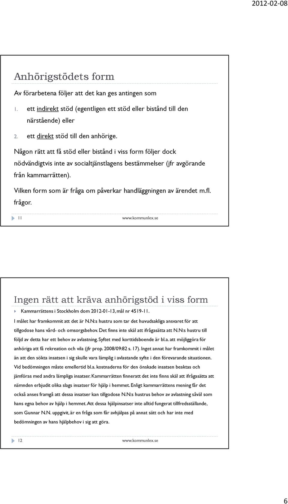 Vilken form som är fråga om påverkar handläggningen av ärendet m.fl. frågor. 11 Ingen rätt att kräva anhörigstöd i viss form Kammarrättens i Stockholm dom 2012-01-13, mål nr 4519-11.