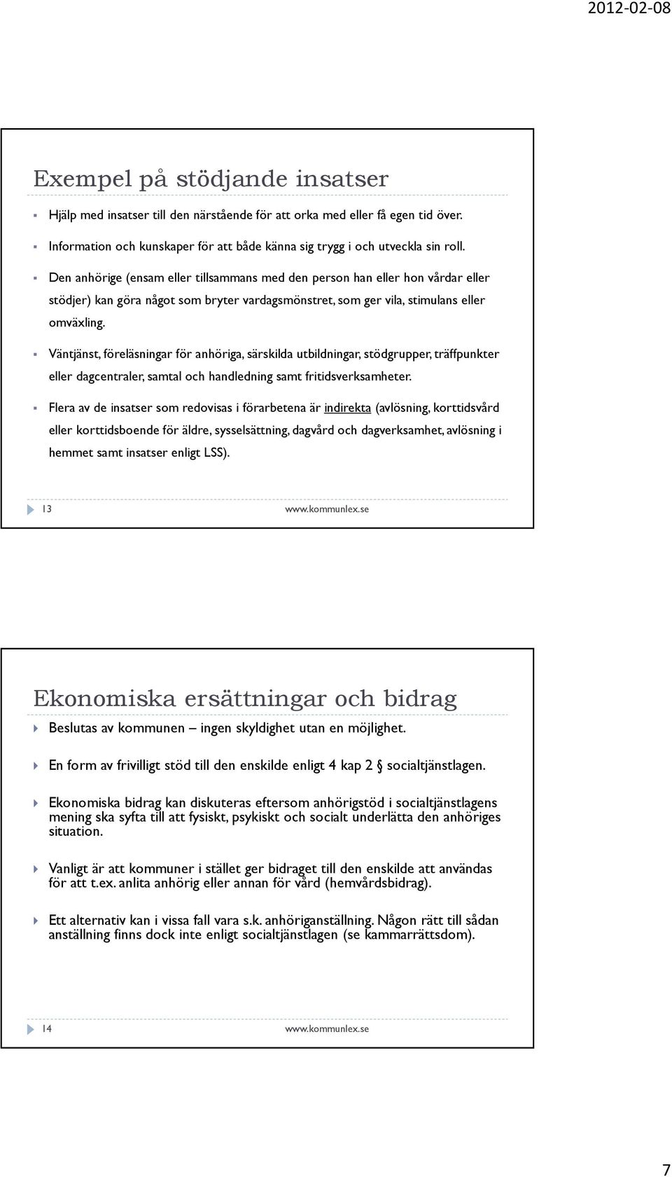 Väntjänst, föreläsningar för anhöriga, särskilda utbildningar, stödgrupper, träffpunkter eller dagcentraler, samtal och handledning samt fritidsverksamheter.