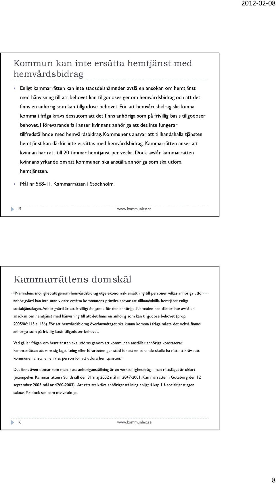 I förevarande fall anser kvinnans anhöriga att det inte fungerar tillfredställande med hemvårdsbidrag.