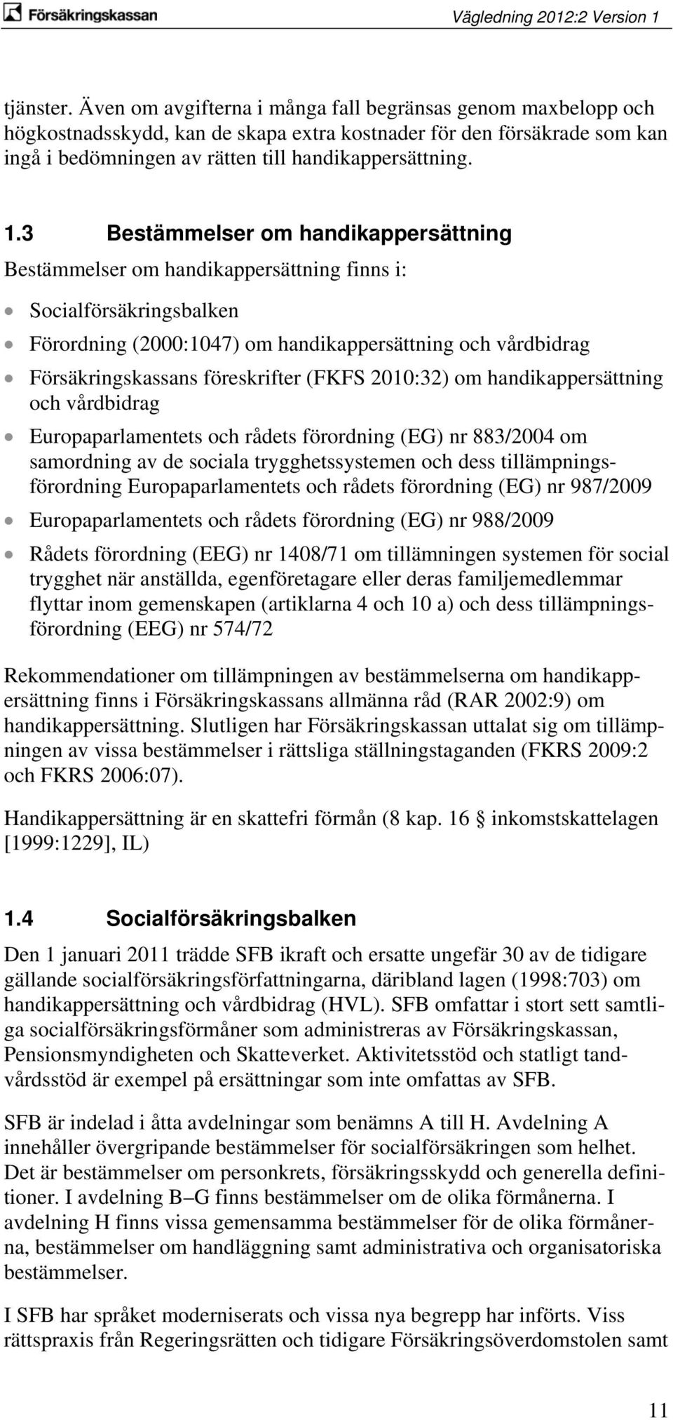 föreskrifter (FKFS 2010:32) om handikappersättning och vårdbidrag Europaparlamentets och rådets förordning (EG) nr 883/2004 om samordning av de sociala trygghetssystemen och dess