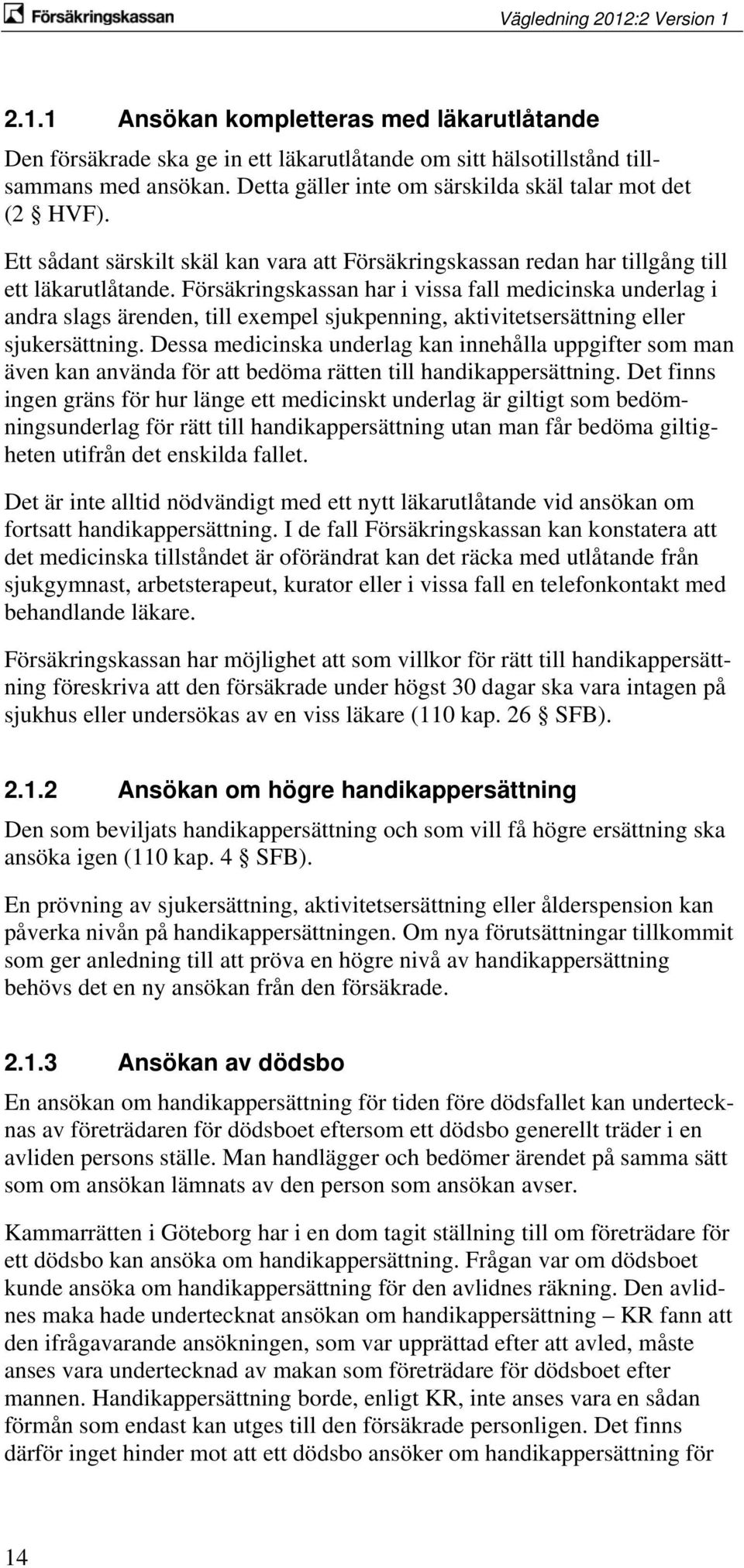 Försäkringskassan har i vissa fall medicinska underlag i andra slags ärenden, till exempel sjukpenning, aktivitetsersättning eller sjukersättning.