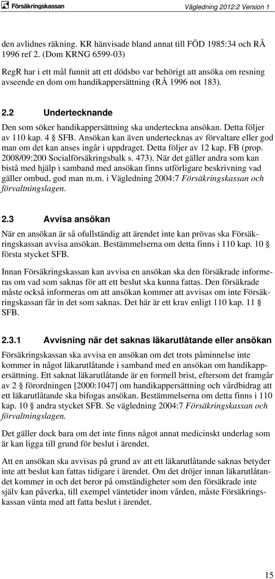 2 Undertecknande Den som söker handikappersättning ska underteckna ansökan. Detta följer av 110 kap. 4 SFB.