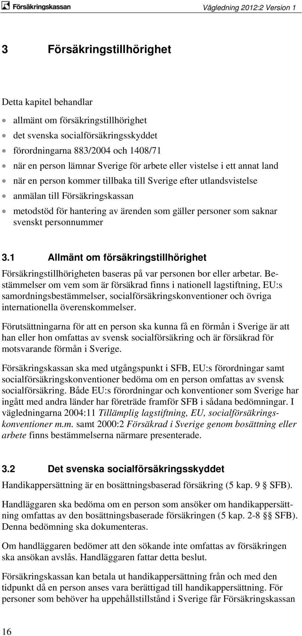 svenskt personnummer 3.1 Allmänt om försäkringstillhörighet Försäkringstillhörigheten baseras på var personen bor eller arbetar.