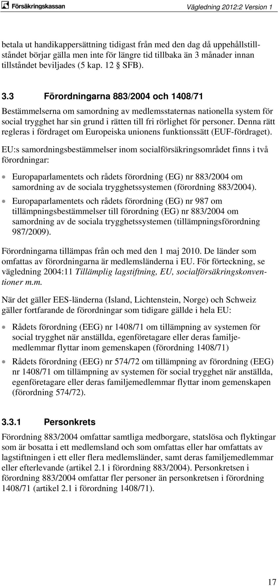 3 Förordningarna 883/2004 och 1408/71 Bestämmelserna om samordning av medlemsstaternas nationella system för social trygghet har sin grund i rätten till fri rörlighet för personer.