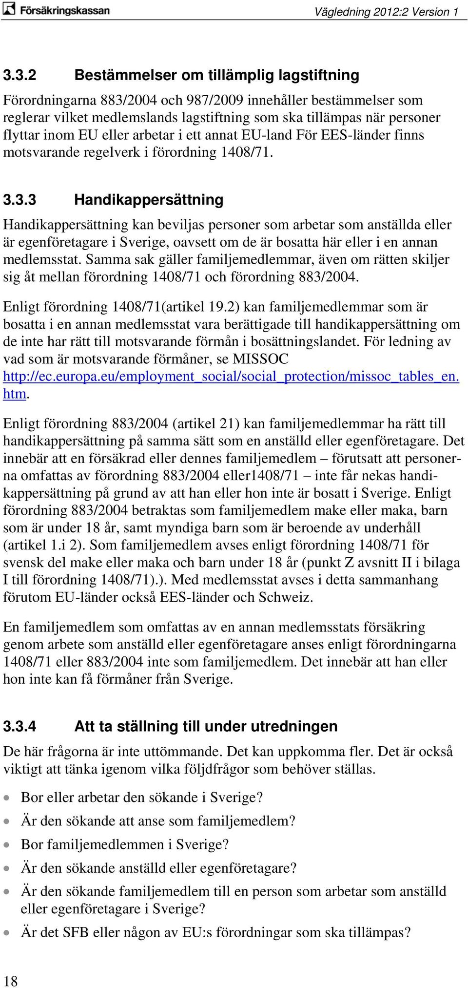 3.3 Handikappersättning Handikappersättning kan beviljas personer som arbetar som anställda eller är egenföretagare i Sverige, oavsett om de är bosatta här eller i en annan medlemsstat.