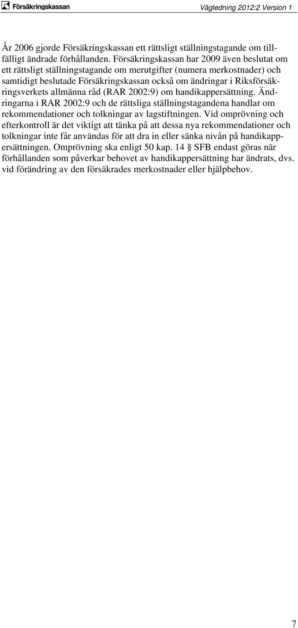 allmänna råd (RAR 2002:9) om handikappersättning. Ändringarna i RAR 2002:9 och de rättsliga ställningstagandena handlar om rekommendationer och tolkningar av lagstiftningen.