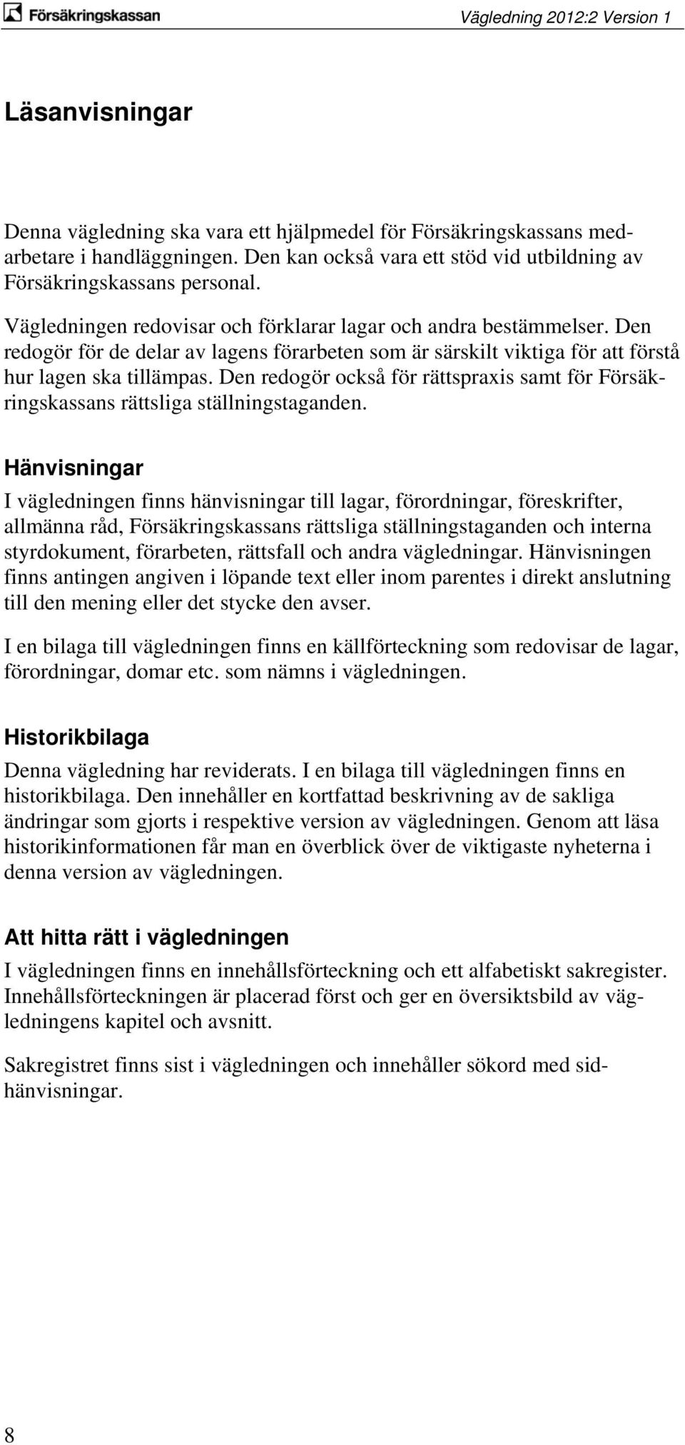 Den redogör också för rättspraxis samt för Försäkringskassans rättsliga ställningstaganden.