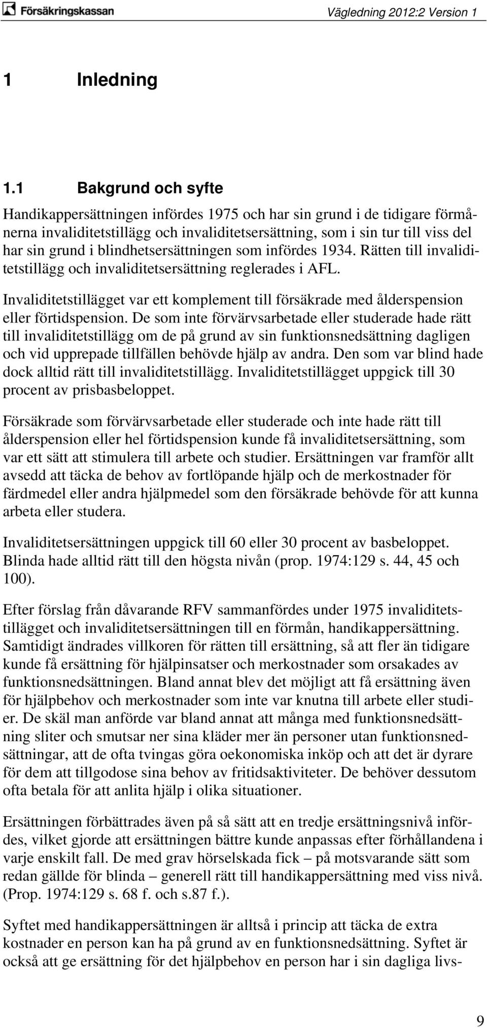 blindhetsersättningen som infördes 1934. Rätten till invaliditetstillägg och invaliditetsersättning reglerades i AFL.