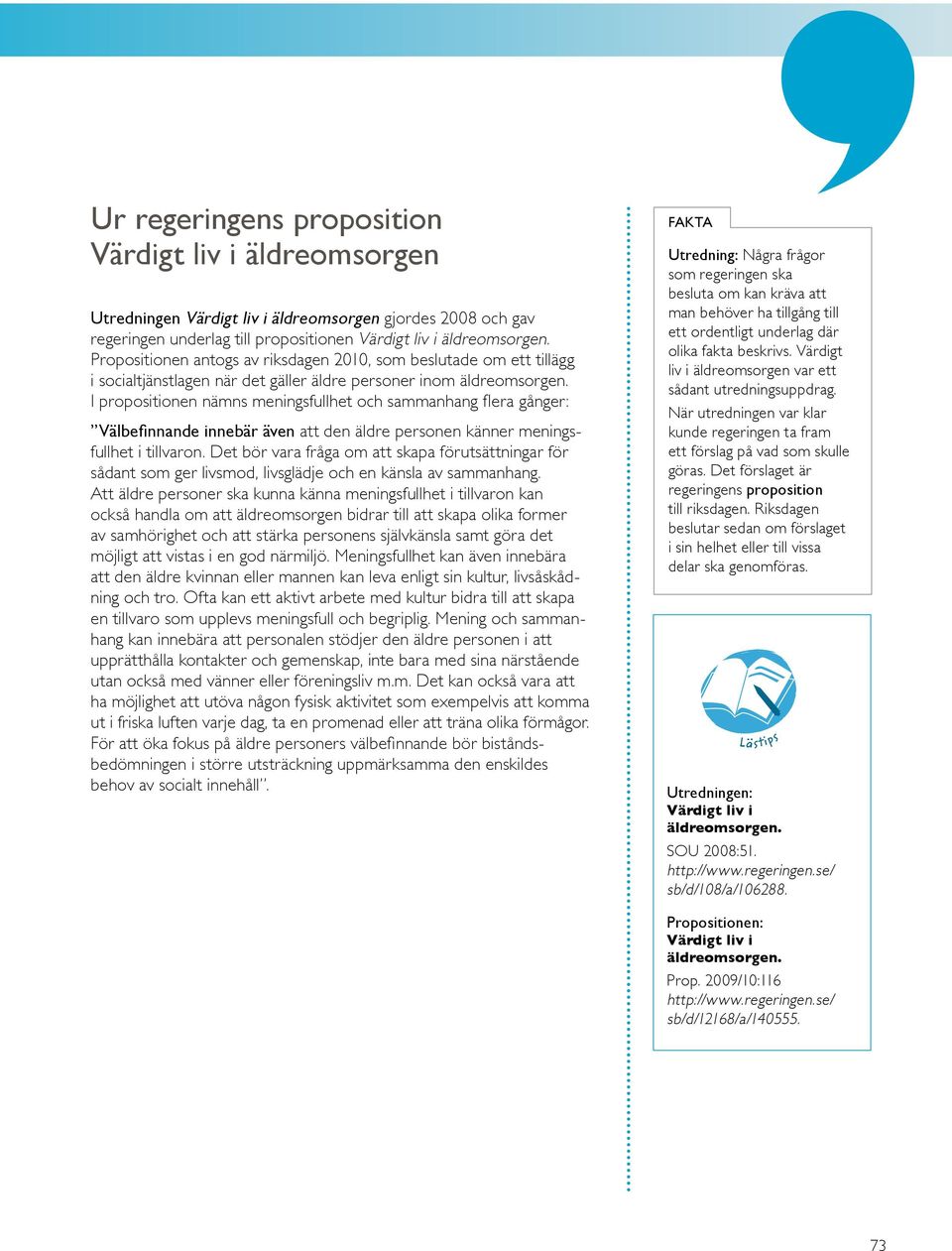 I propositionen nämns meningsfullhet och sammanhang flera gånger: Välbefinnande innebär även att den äldre personen känner meningsfullhet i tillvaron.