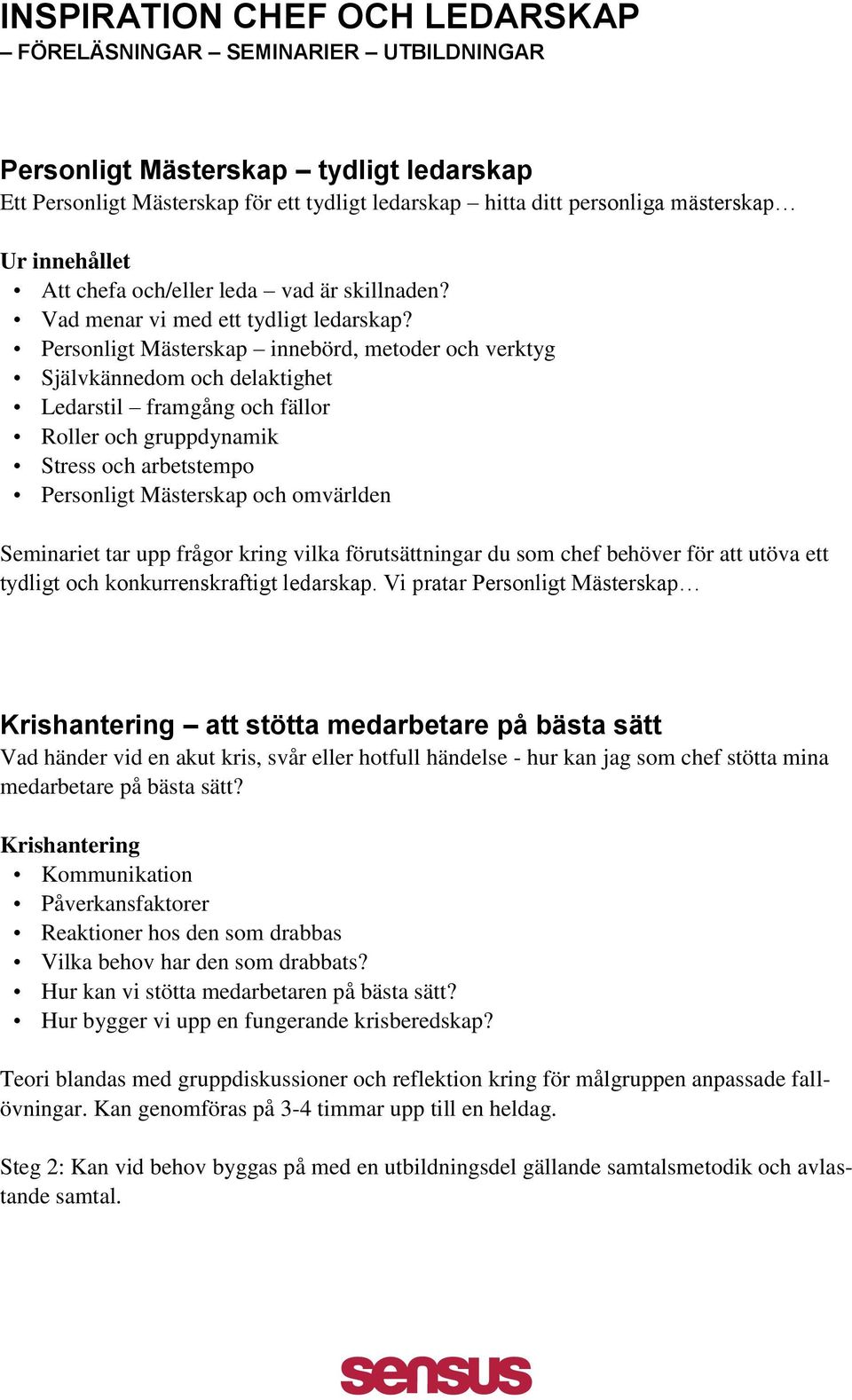 Personligt Mästerskap innebörd, metoder och verktyg Självkännedom och delaktighet Ledarstil framgång och fällor Roller och gruppdynamik Stress och arbetstempo Personligt Mästerskap och omvärlden