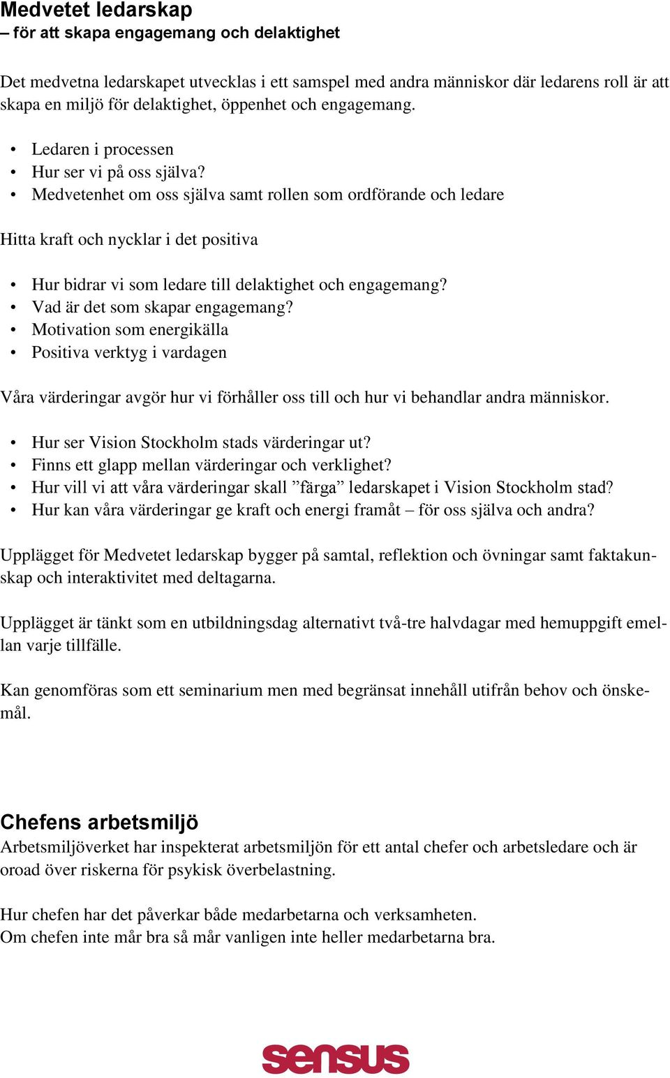 Medvetenhet om oss själva samt rollen som ordförande och ledare Hitta kraft och nycklar i det positiva Hur bidrar vi som ledare till delaktighet och engagemang? Vad är det som skapar engagemang?