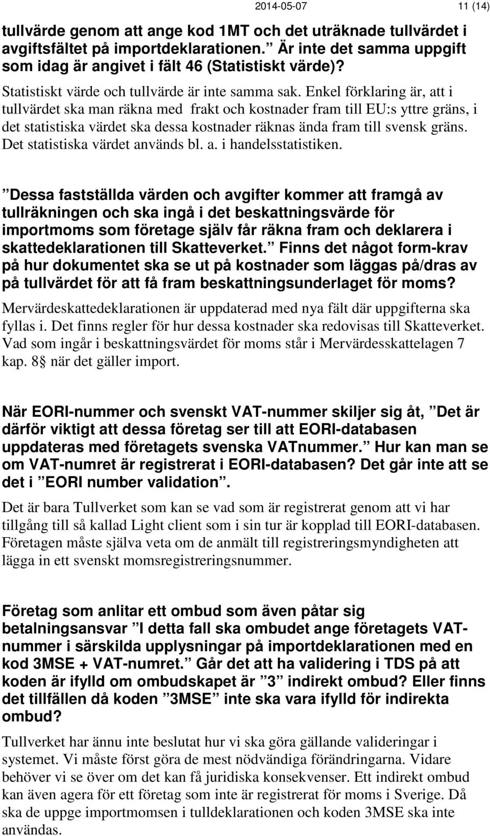 Enkel förklaring är, att i tullvärdet ska man räkna med frakt och kostnader fram till EU:s yttre gräns, i det statistiska värdet ska dessa kostnader räknas ända fram till svensk gräns.