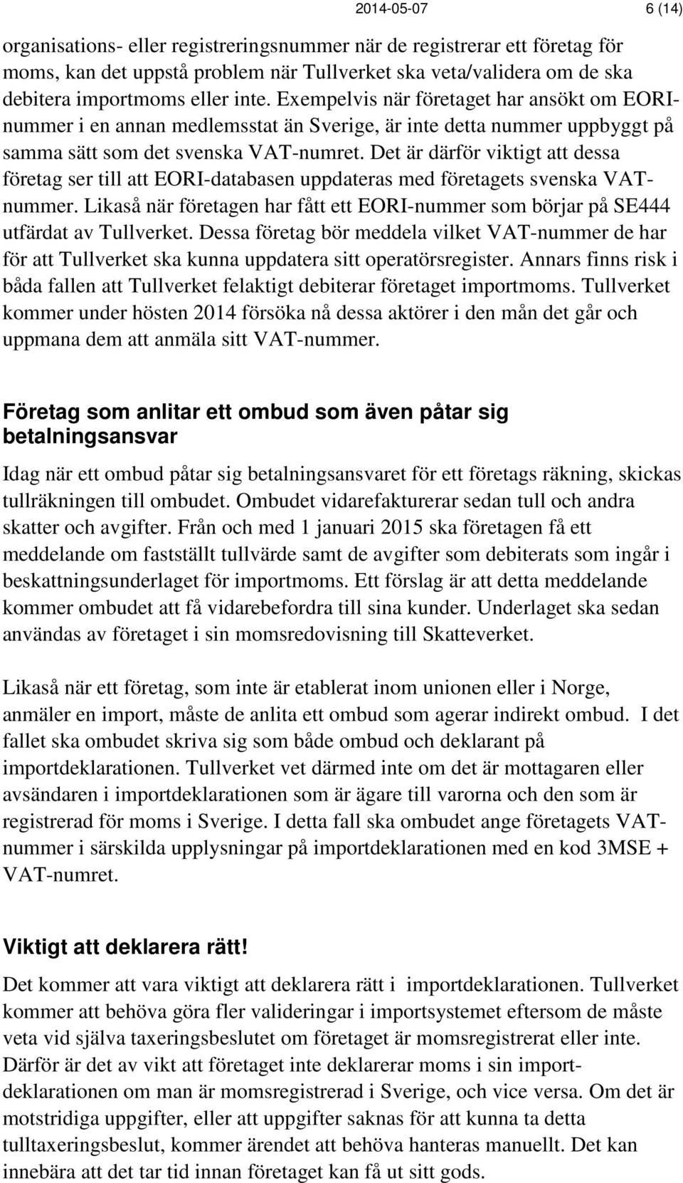 Det är därför viktigt att dessa företag ser till att EORI-databasen uppdateras med företagets svenska VATnummer.